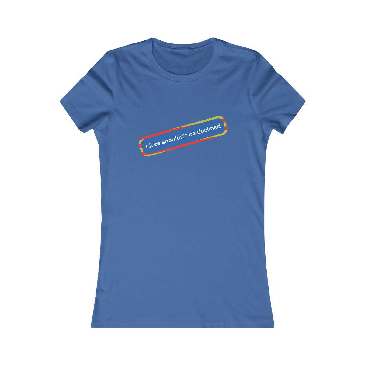 Lives Shouldn't Be Declined - Women's Favorite Tee