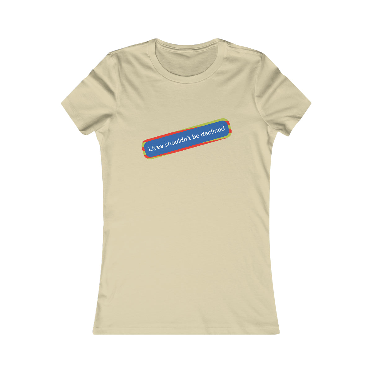 Lives Shouldn't Be Declined - Women's Favorite Tee