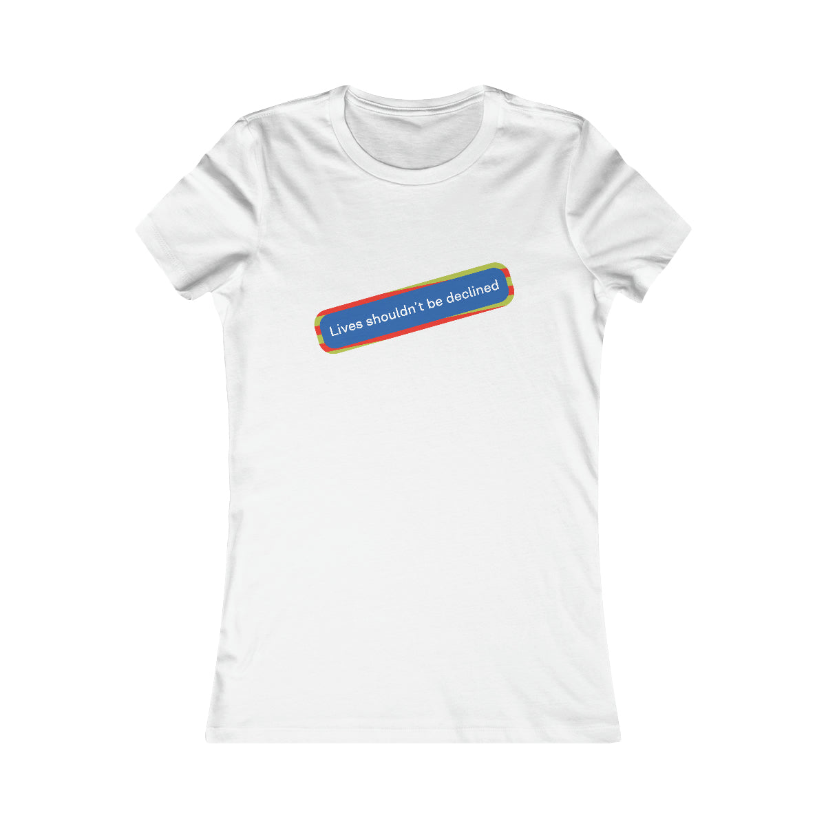 Lives Shouldn't Be Declined - Women's Favorite Tee