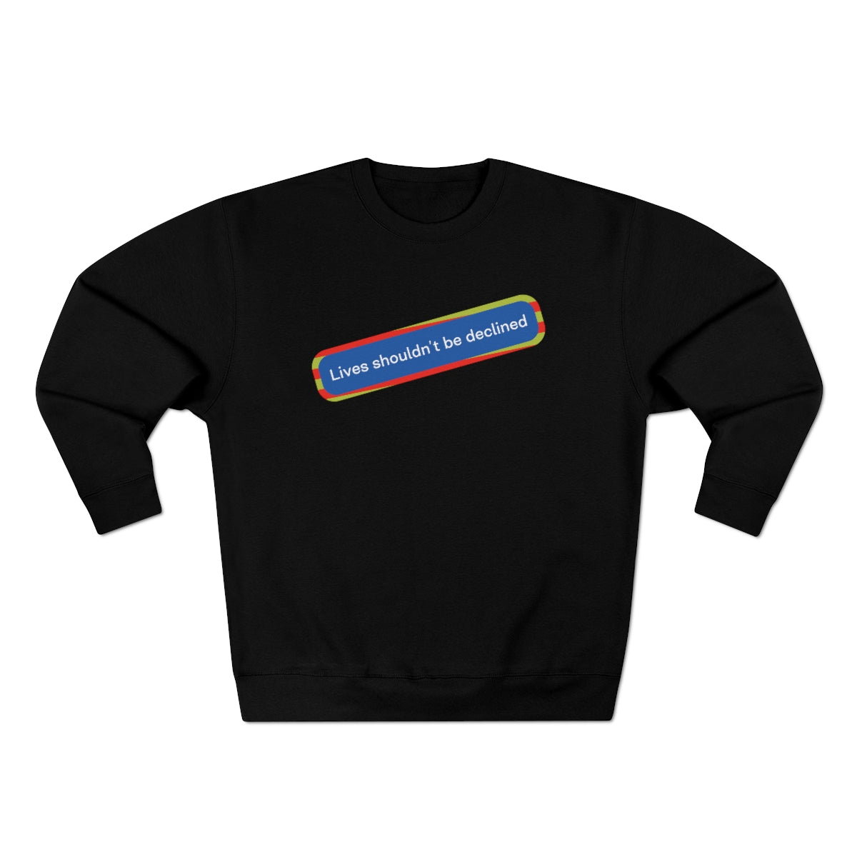 Lives Shouldn't Be Declined - Unisex Premium Crewneck Sweatshirt