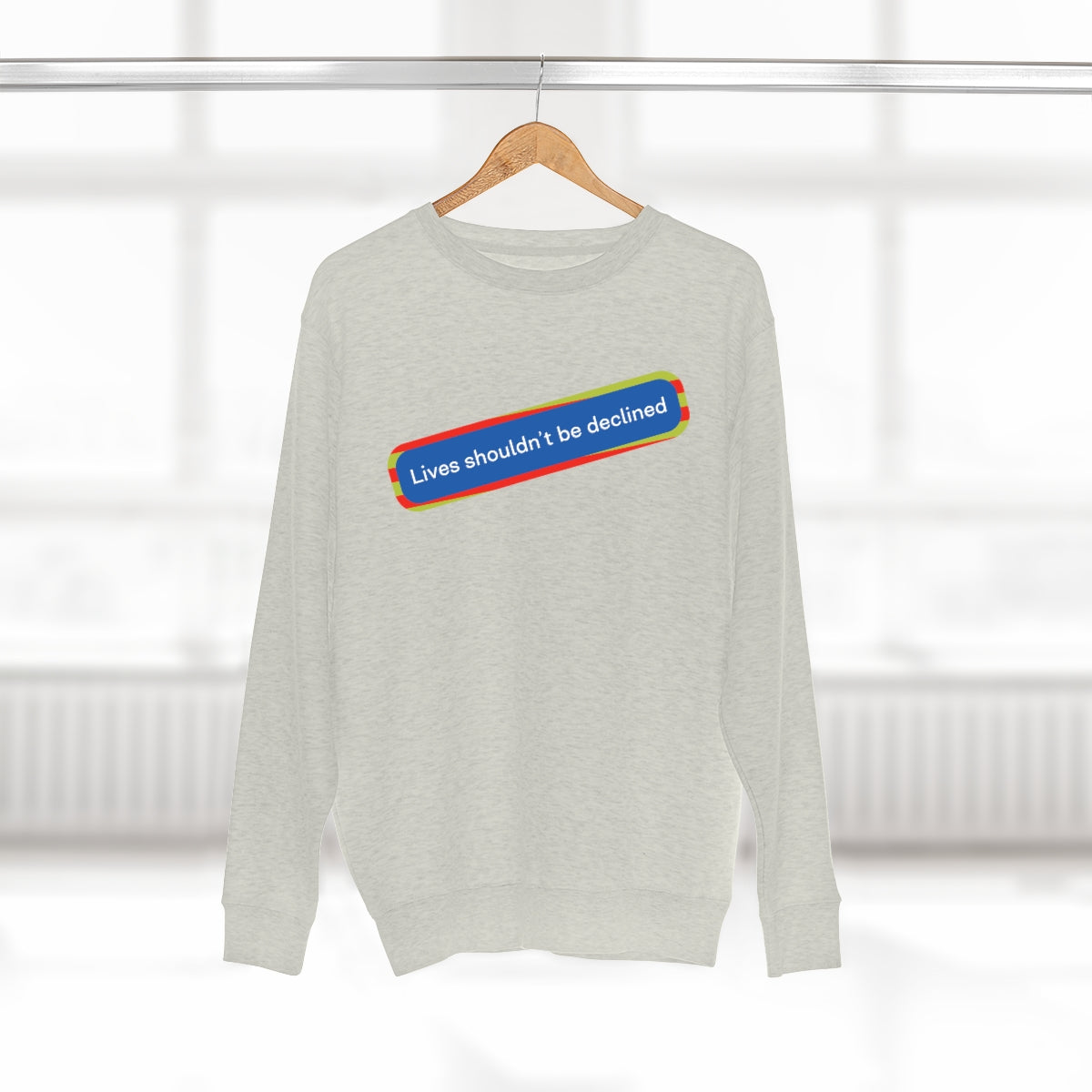 Lives Shouldn't Be Declined - Unisex Premium Crewneck Sweatshirt