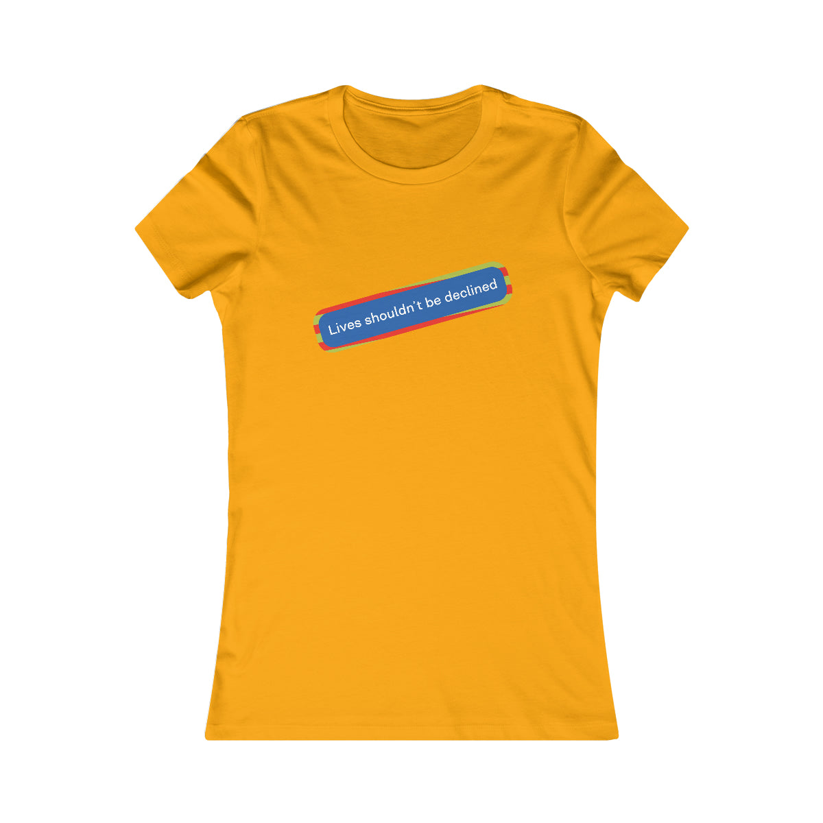 Lives Shouldn't Be Declined - Women's Favorite Tee