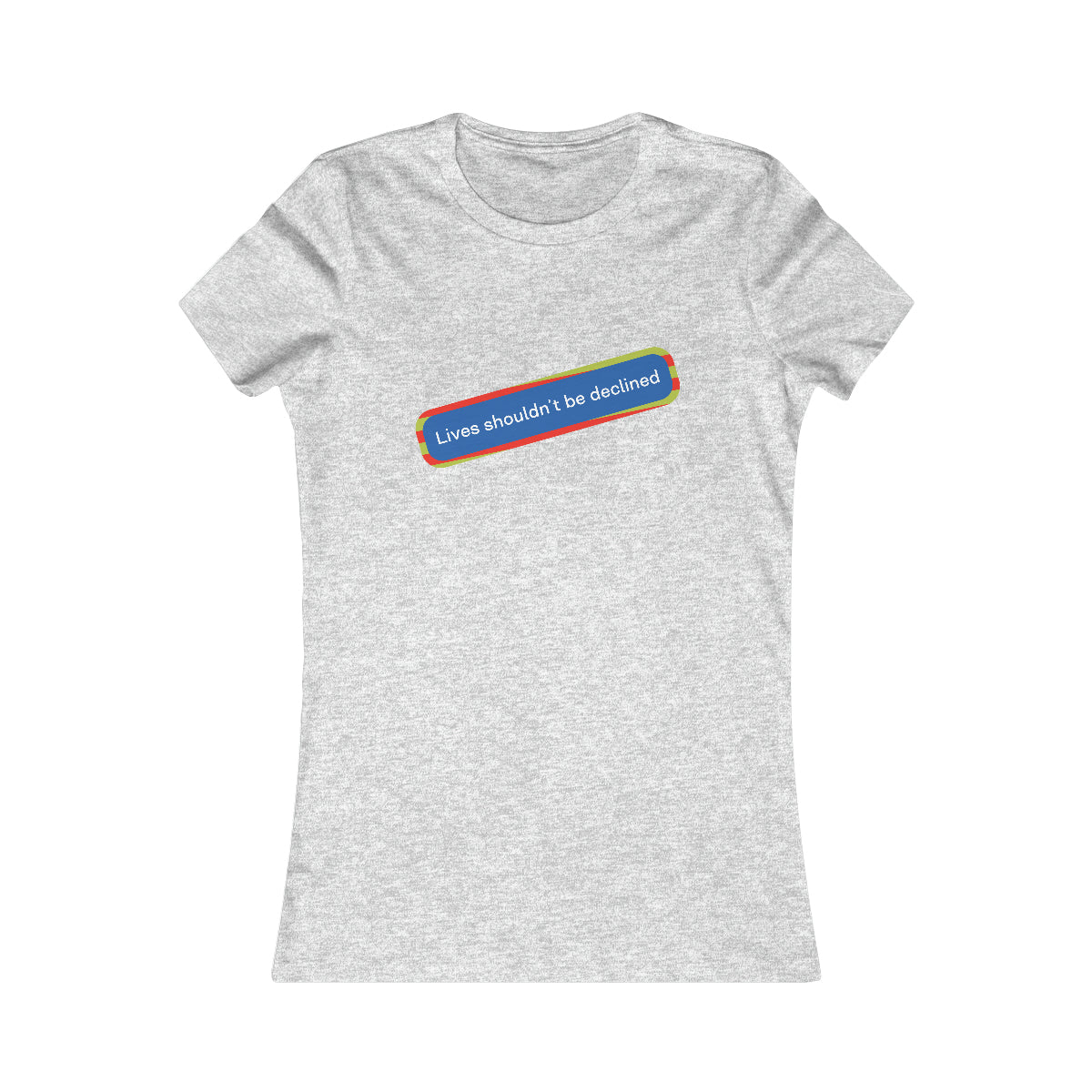 Lives Shouldn't Be Declined - Women's Favorite Tee