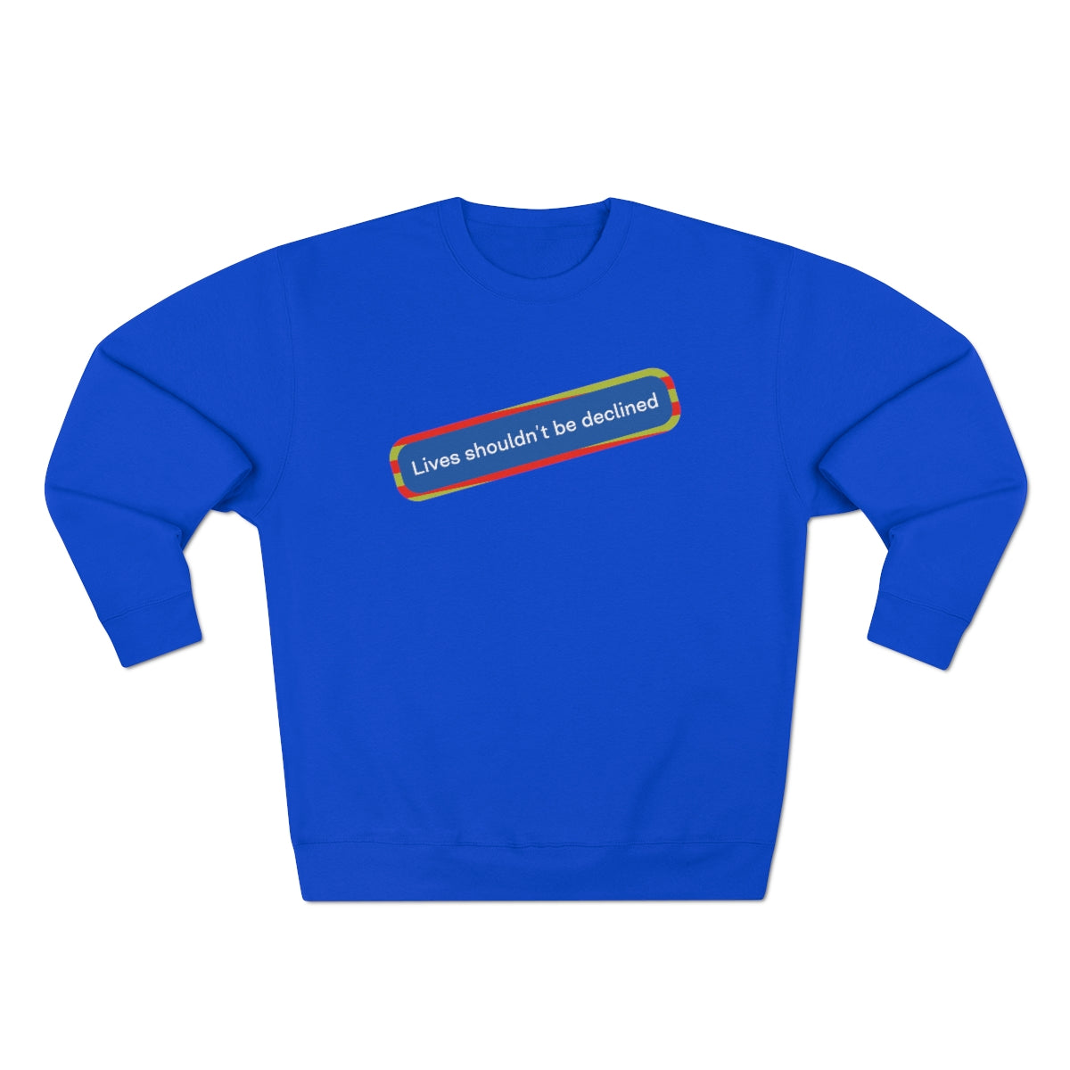 Lives Shouldn't Be Declined - Unisex Premium Crewneck Sweatshirt